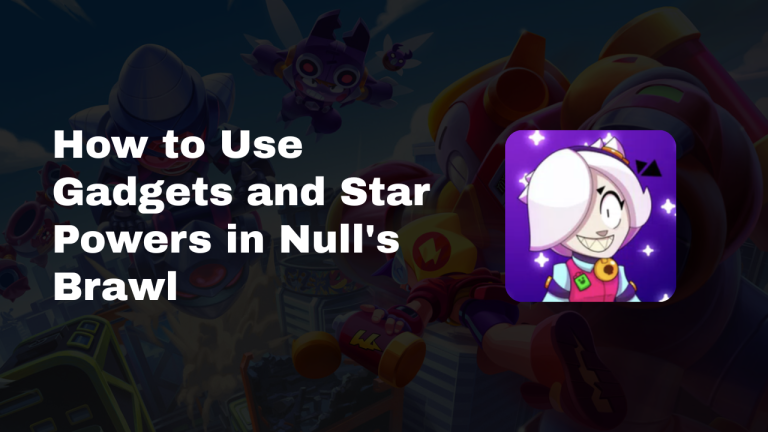 How to Use Gadgets and Star Powers in Null’s Brawl